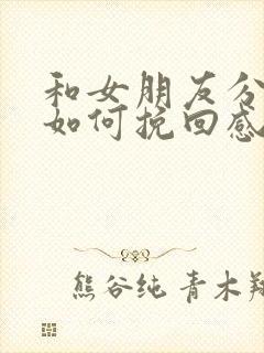 和女朋友分手了如何挽回感情的话语