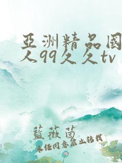 亚洲精品国产成人99久久tv