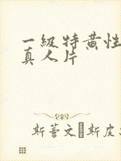 一级特黄性较大真人片