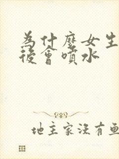 为什么女生高潮后会喷水