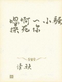 嗯啊～小骚货,操死你