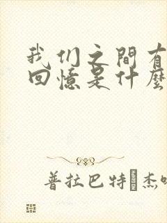 我们之间有太多回忆是什么歌