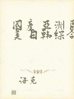 国产 亚洲 欧美 日韩综合在线