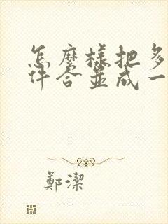 怎么样把多个文件合并成一个文件