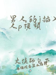 男人的j插入女人p视频