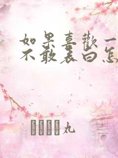 如果喜欢一个人不敢表白怎么办