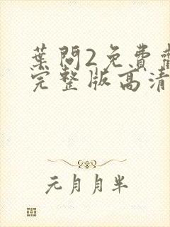 叶问2免费观看完整版高清