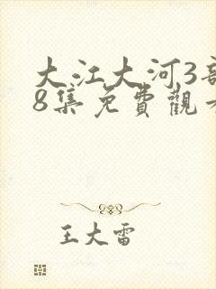 大江大河3部48集免费观看