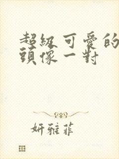 超级可爱的情侣头像一对