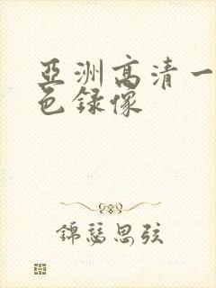 亚洲高清一级黄色录像