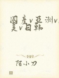 国产v亚洲v欧美v日韩