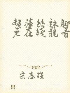 超薄丝袜脚交足免在线观看