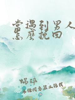 当遇到男人出轨怎么挽回