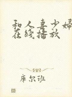 和人妻少妇视频在线播放