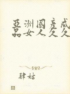 亚洲国产成人精品女人久久久小说