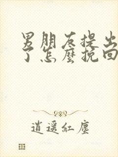 男朋友提出分手了怎么挽回