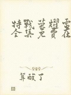 特战荣耀电视剧全集免费在线观看