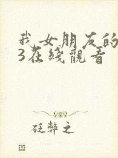 我女朋友的妈妈3在线观看