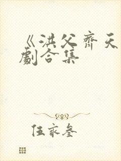 《洪父齐天》短剧合集