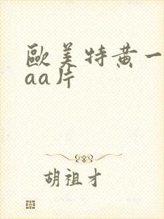 欧美特黄一级aaa片