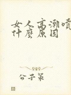 女人高潮喷水是什么原因