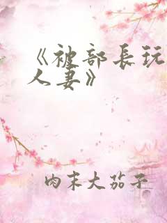 《被部长玩弄的人妻》