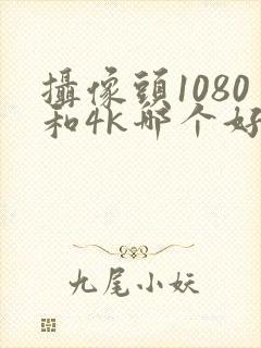 摄像头1080和4k哪个好