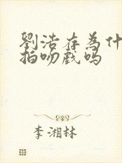 刘浩存为什么不拍吻戏吗