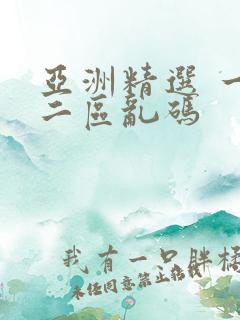 亚洲精选 一区二区乱码