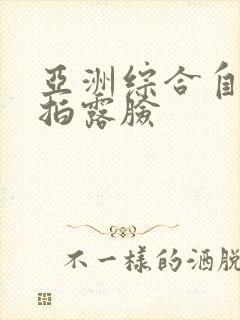 亚洲综合自拍偷拍露脸