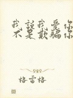 我说我爱你真的不是欺骗你的心是什么歌