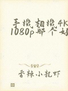 手机相机4k和1080p哪个好