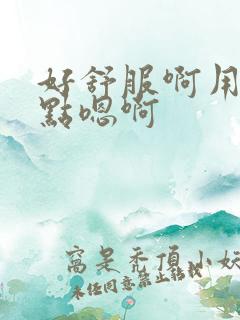 好舒服啊用力快点嗯啊