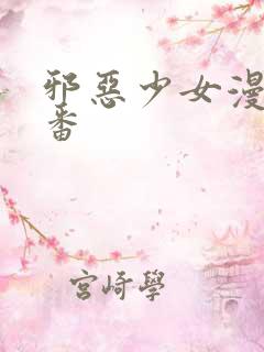 邪恶少女漫画肉番