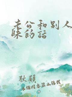 老公和别人说暧昧的话