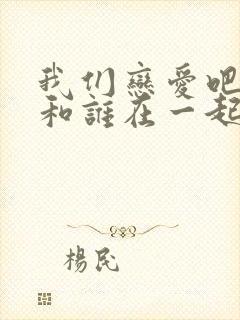 我们恋爱吧5谁和谁在一起了