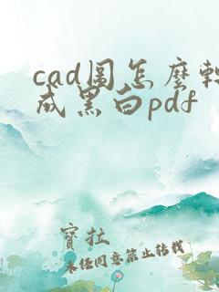 cad图怎么转成黑白pdf