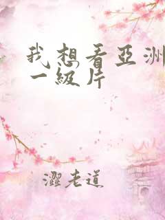 我想看亚洲黄色一级片