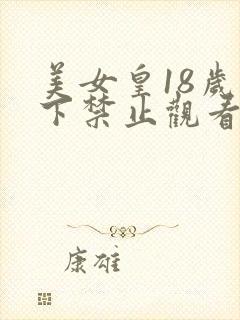 美女皇18岁以下禁止观看