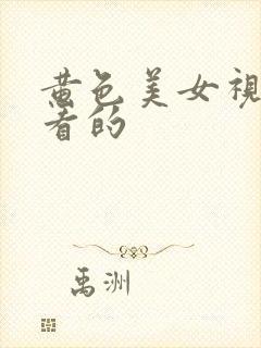 黄色美女视频能看的
