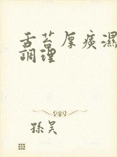 舌苔厚痰湿怎么调理