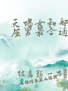 天蝎女和哪个星座男最合适