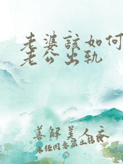 老婆该如何挽回老公出轨