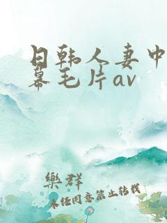 日韩人妻中文字幕毛片av