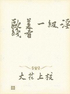 欧美一级淫片在线看