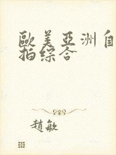 欧美亚洲自拍偷拍综合