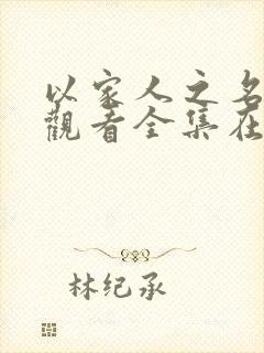 以家人之名免费观看全集在线观看西瓜