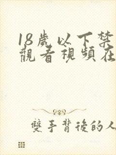 18岁以下禁止观看视频在线观看1000部