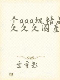 个aaa级精品久久久国产片