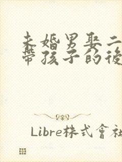 未婚男娶二婚女带孩子的后果